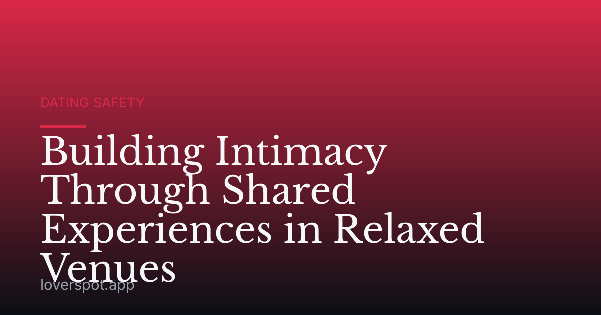Building Intimacy Through Shared Experiences in Relaxed Venues
