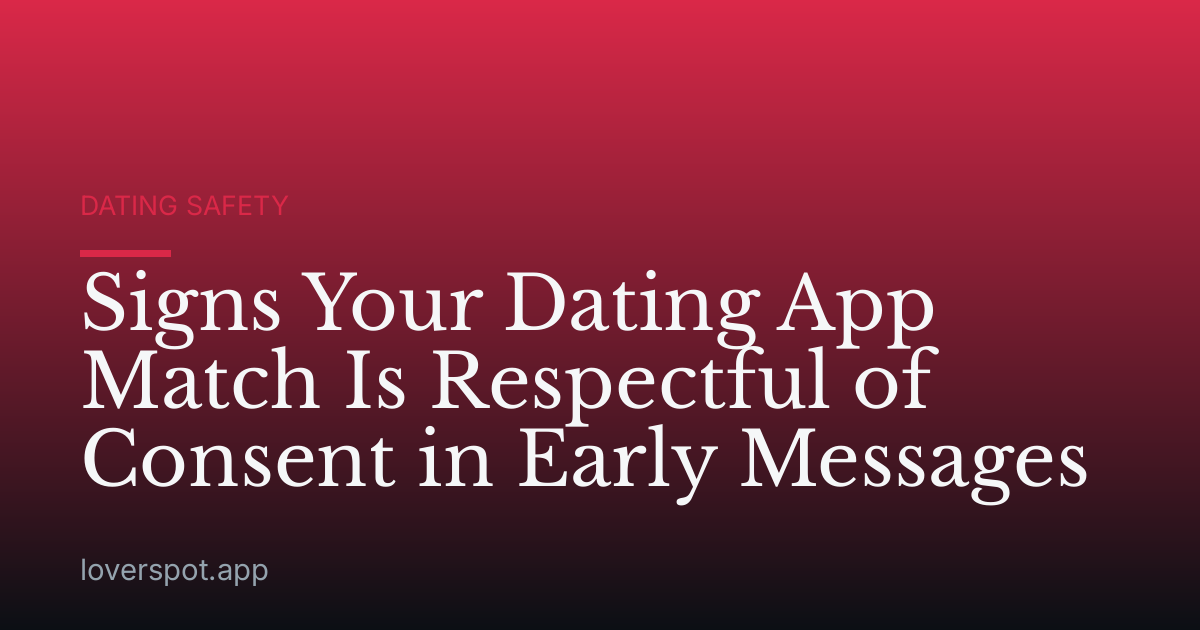 Signs Your Dating App Match Is Respectful of Consent in Early Messages