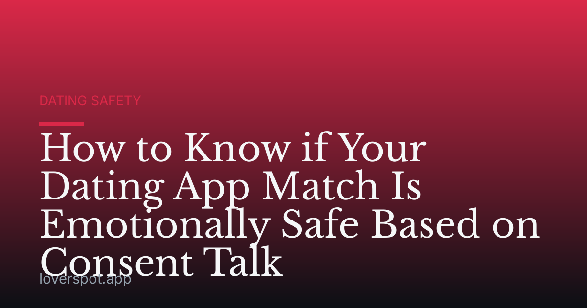 How to Know if Your Dating App Match Is Emotionally Safe Based on Consent Talk