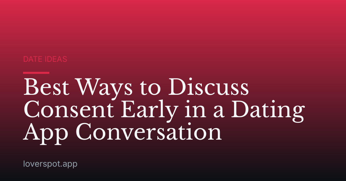 Best Ways to Discuss Consent Early in a Dating App Conversation