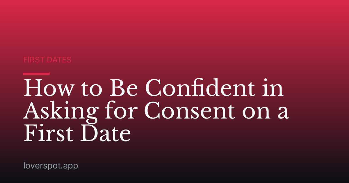How to Be Confident in Asking for Consent on a First Date