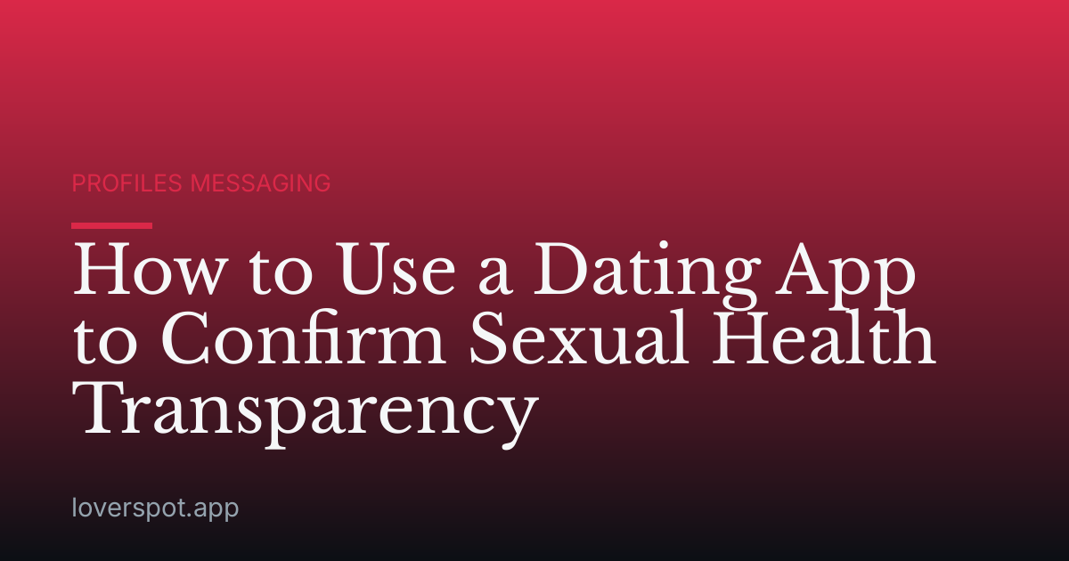 How to Use a Dating App to Confirm Sexual Health Transparency