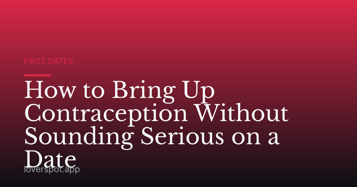 How to Bring Up Contraception Without Sounding Serious on a Date