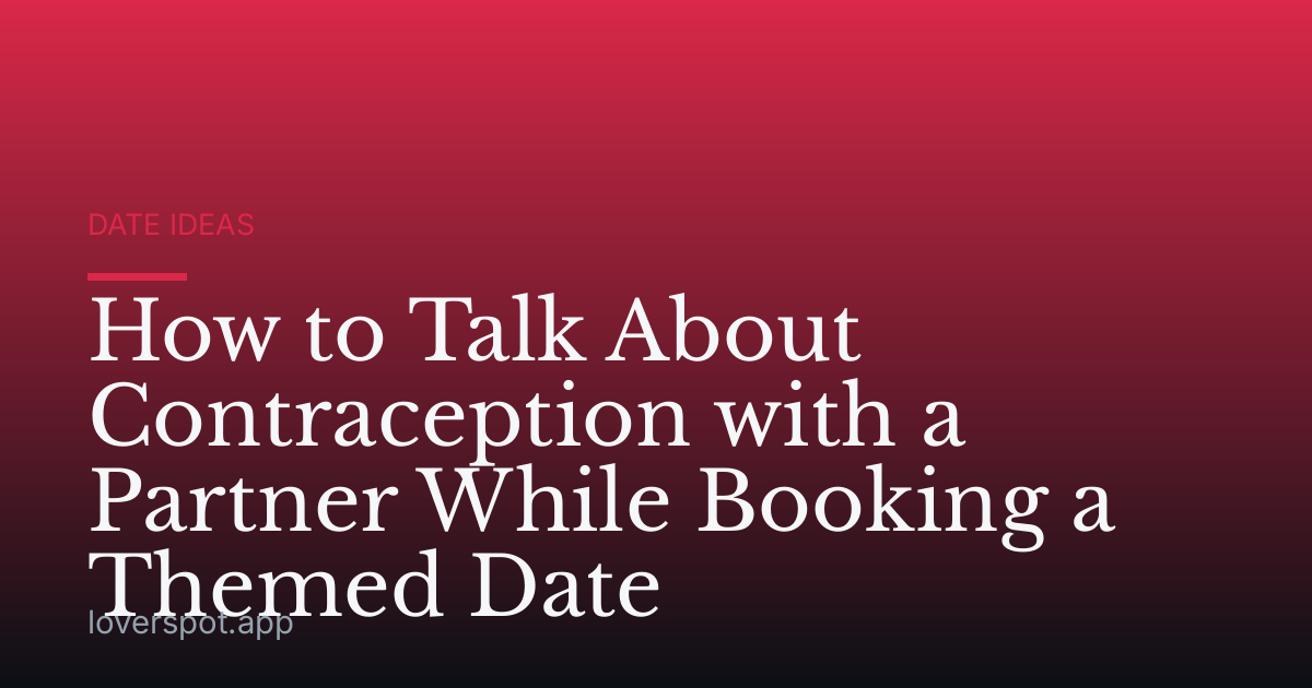 How to Talk About Contraception with a Partner While Booking a Themed Date