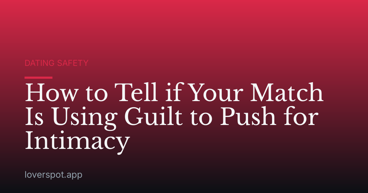 How to Tell if Your Match Is Using Guilt to Push for Intimacy