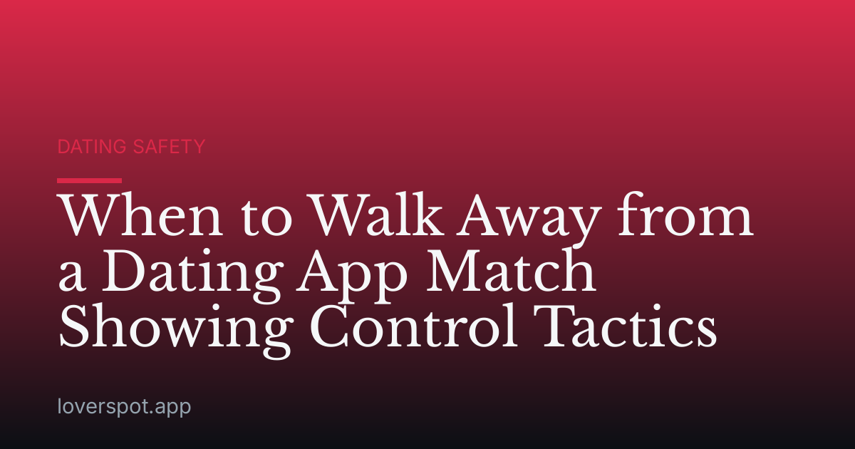 When to Walk Away from a Dating App Match Showing Control Tactics
