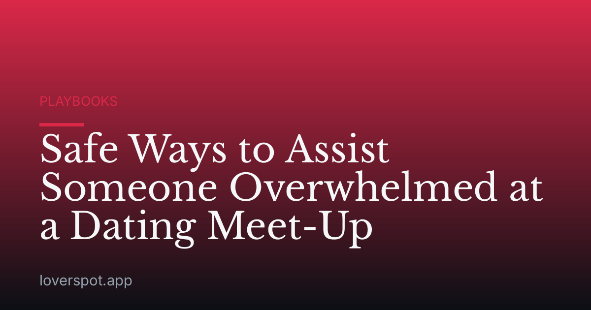 Safe Ways to Assist Someone Overwhelmed at a Dating Meet-Up