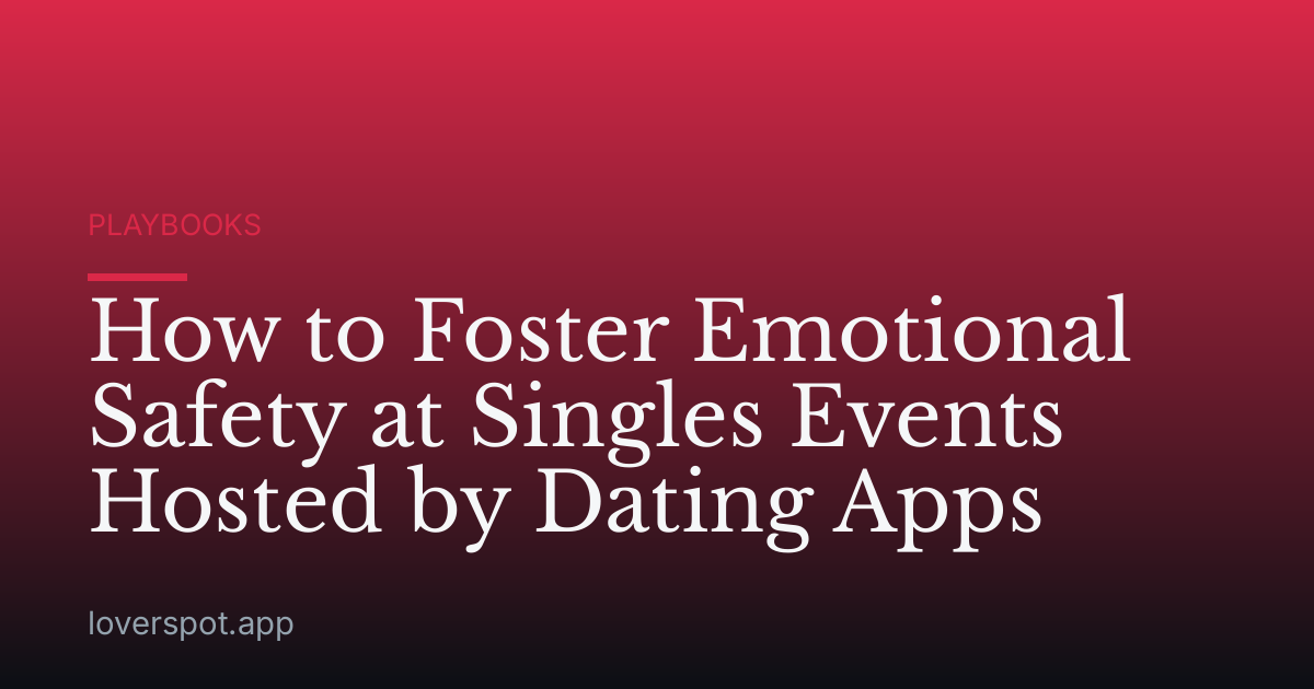 How to Foster Emotional Safety at Singles Events Hosted by Dating Apps