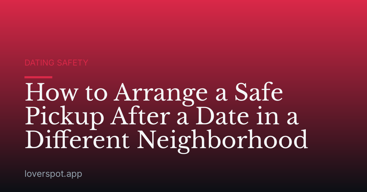 How to Arrange a Safe Pickup After a Date in a Different Neighborhood