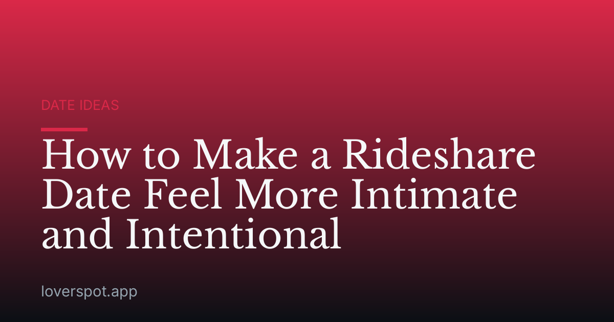 How to Make a Rideshare Date Feel More Intimate and Intentional