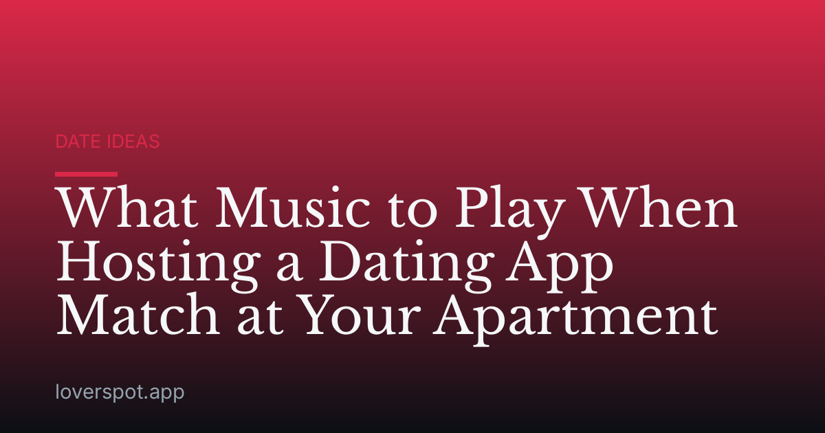 What Music to Play When Hosting a Dating App Match at Your Apartment