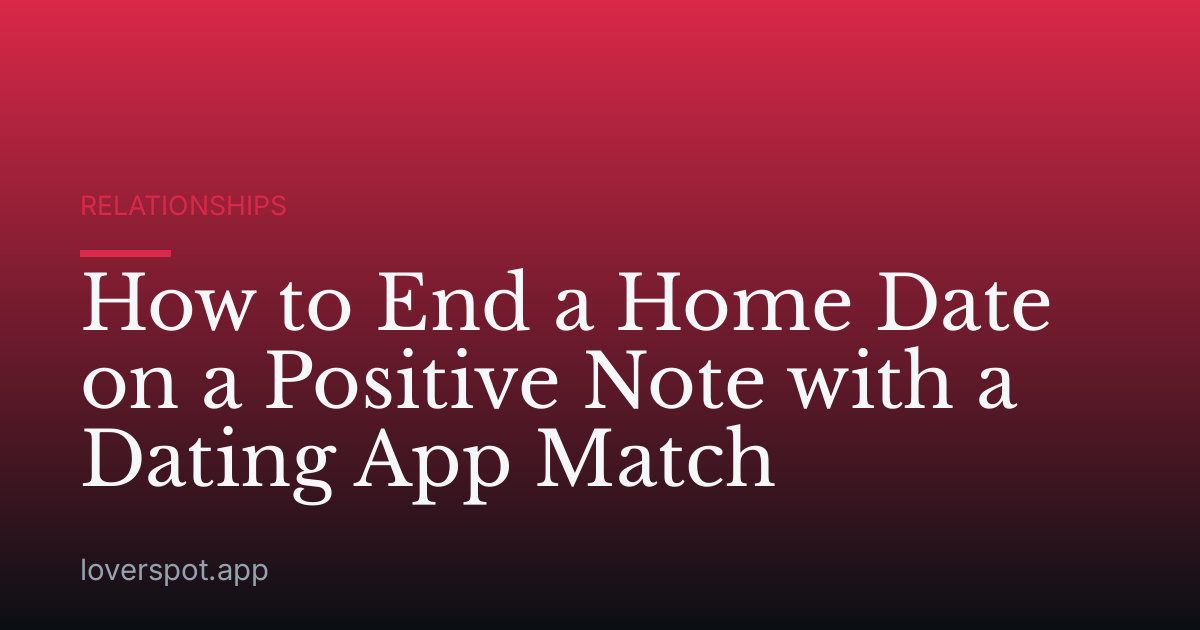 How to End a Home Date on a Positive Note with a Dating App Match