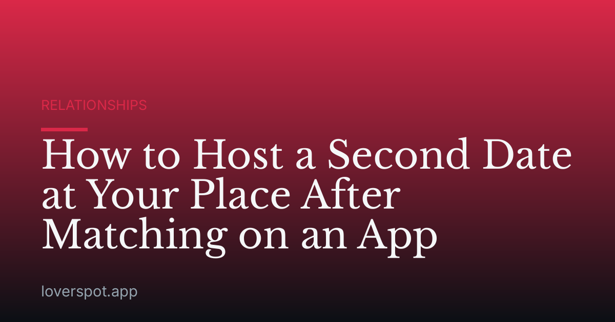 How to Host a Second Date at Your Place After Matching on an App