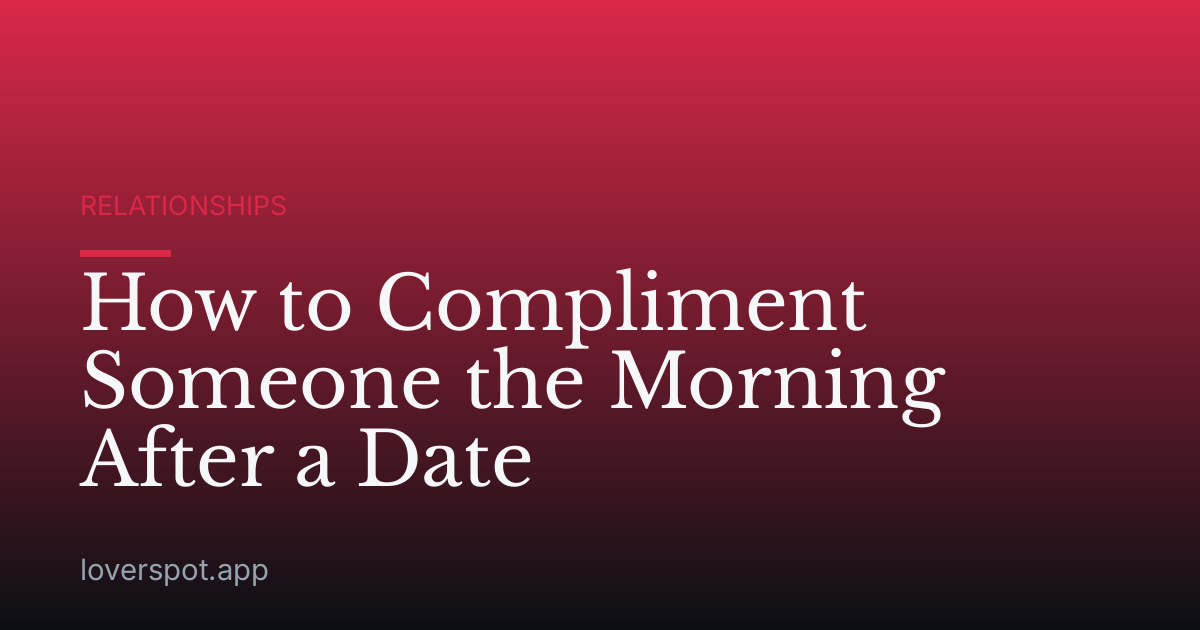 How to Compliment Someone the Morning After a Date