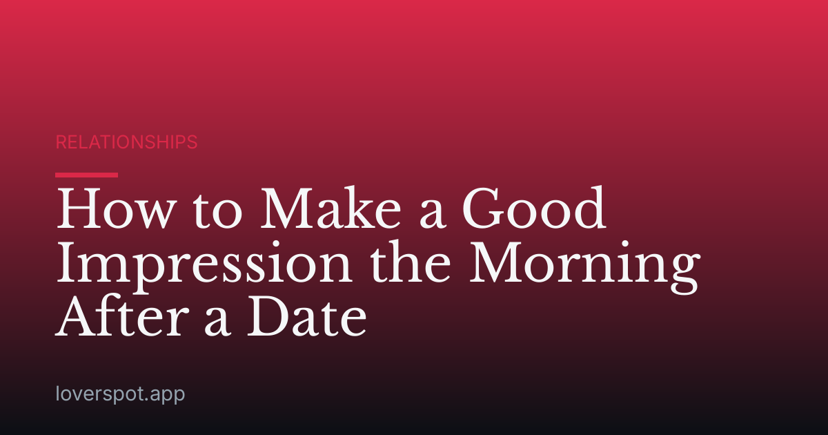 How to Make a Good Impression the Morning After a Date