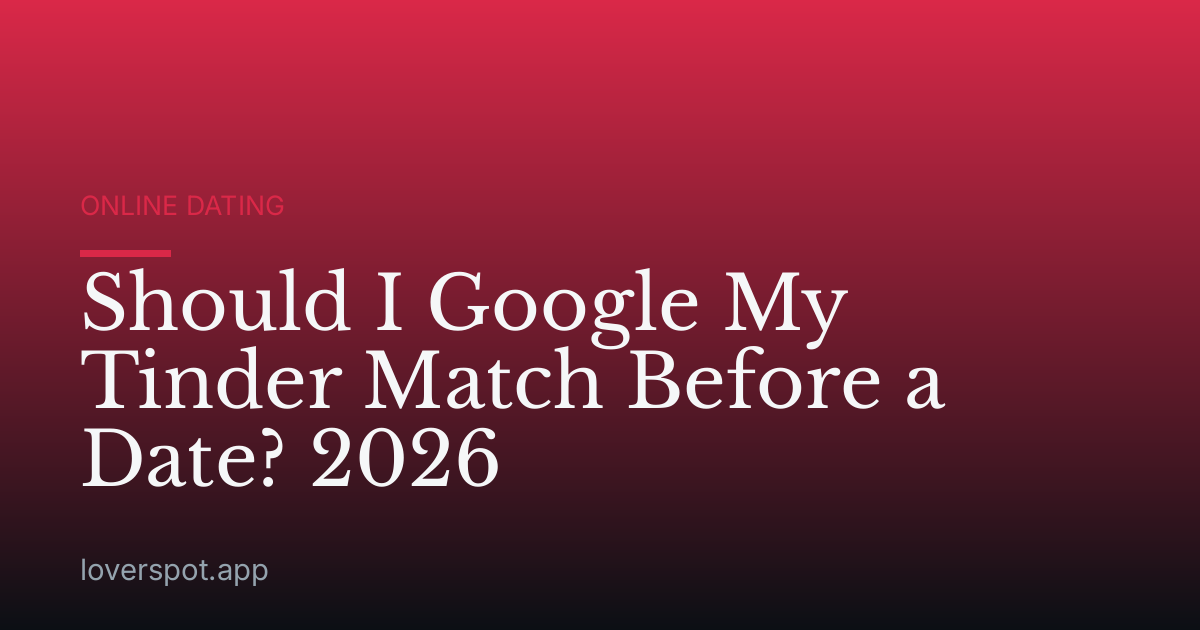 Should I Google My Tinder Match Before a Date? 2026