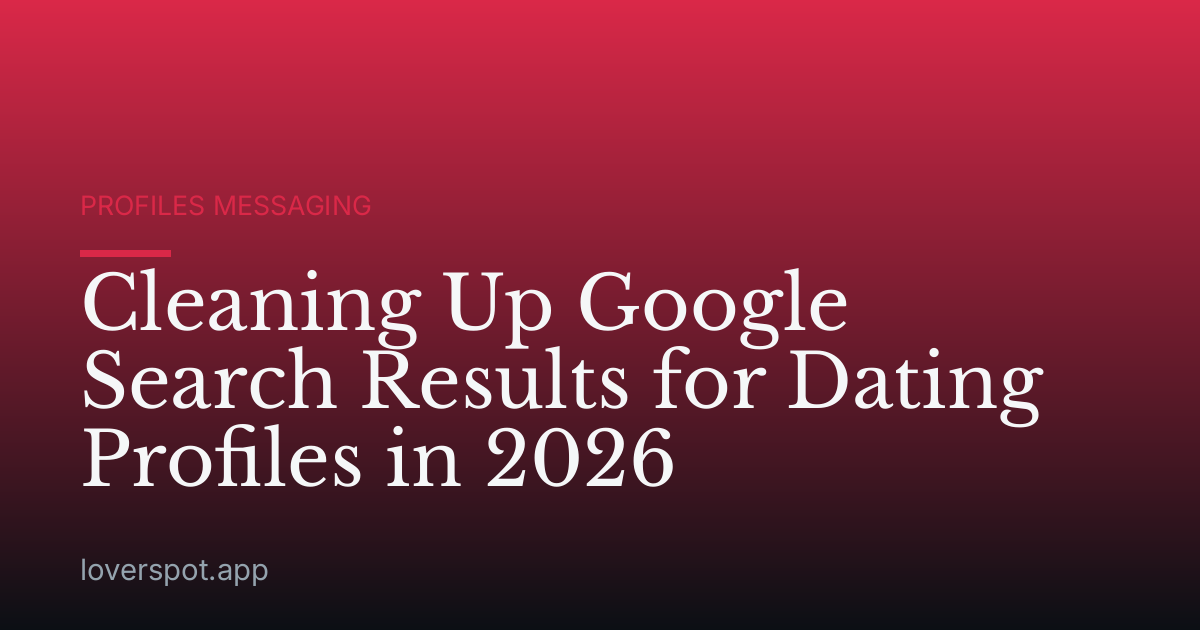 Cleaning Up Google Search Results for Dating Profiles in 2026