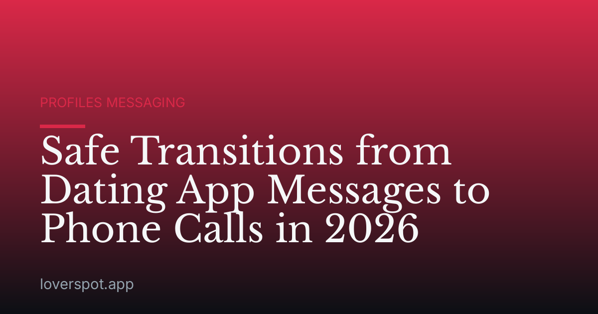 Safe Transitions from Dating App Messages to Phone Calls in 2026