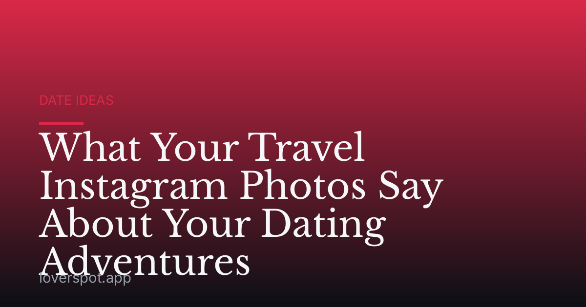 What Your Travel Instagram Photos Say About Your Dating Adventures