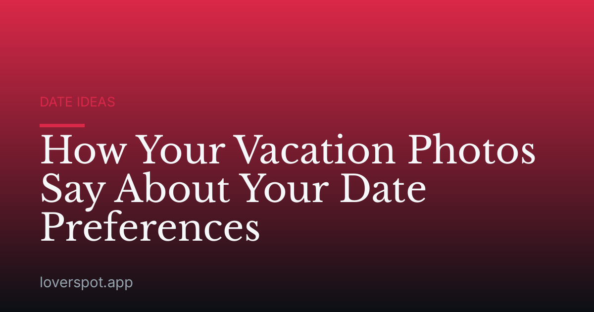 How Your Vacation Photos Say About Your Date Preferences