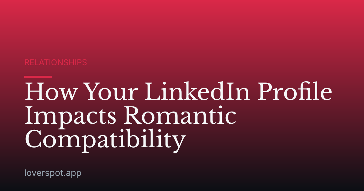 How Your LinkedIn Profile Impacts Romantic Compatibility