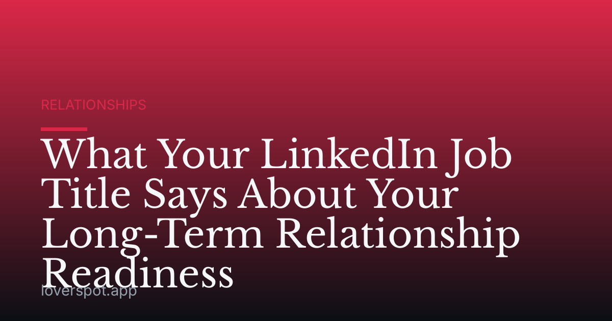 What Your LinkedIn Job Title Says About Your Long-Term Relationship Readiness