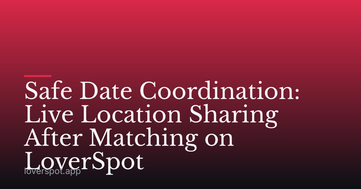 Safe Date Coordination: Live Location Sharing After Matching on LoverSpot
