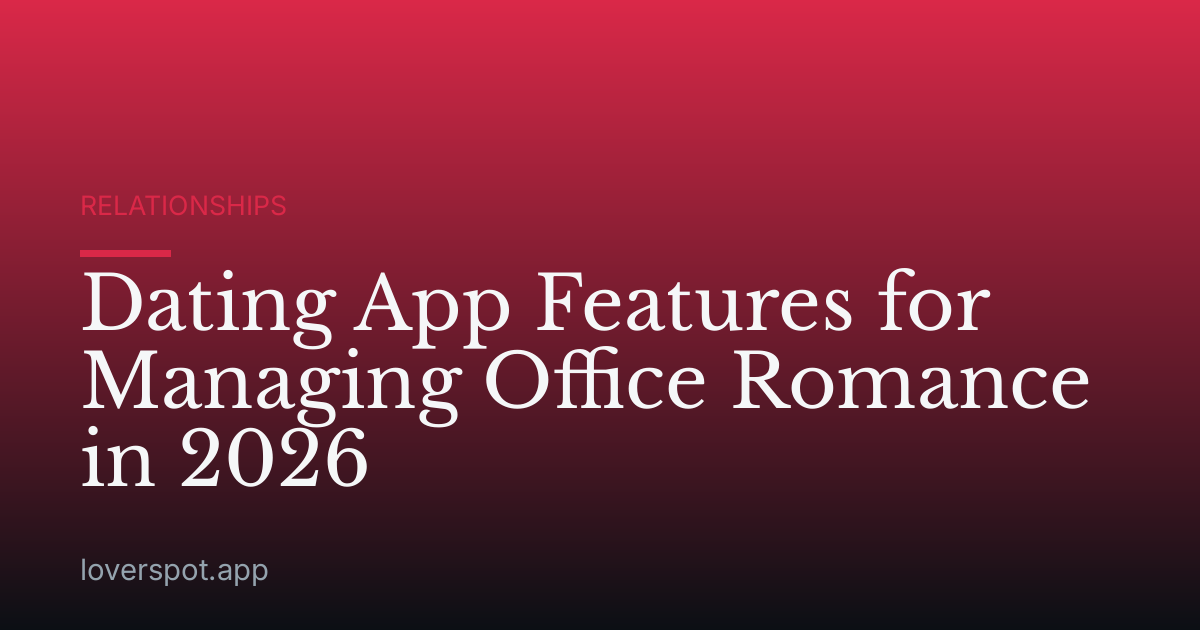 Dating App Features for Managing Office Romance in 2026