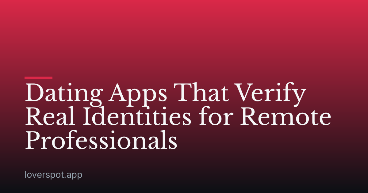 Dating Apps That Verify Real Identities for Remote Professionals