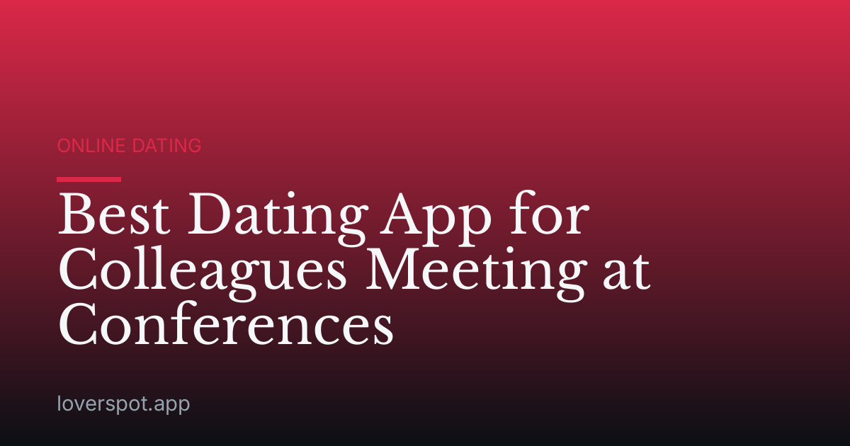 Best Dating App for Colleagues Meeting at Conferences