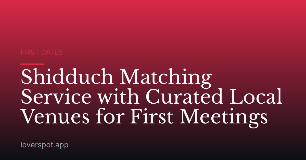 Shidduch Matching Service with Curated Local Venues for First Meetings