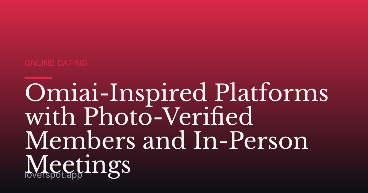 Omiai-Inspired Platforms with Photo-Verified Members and In-Person Meetings