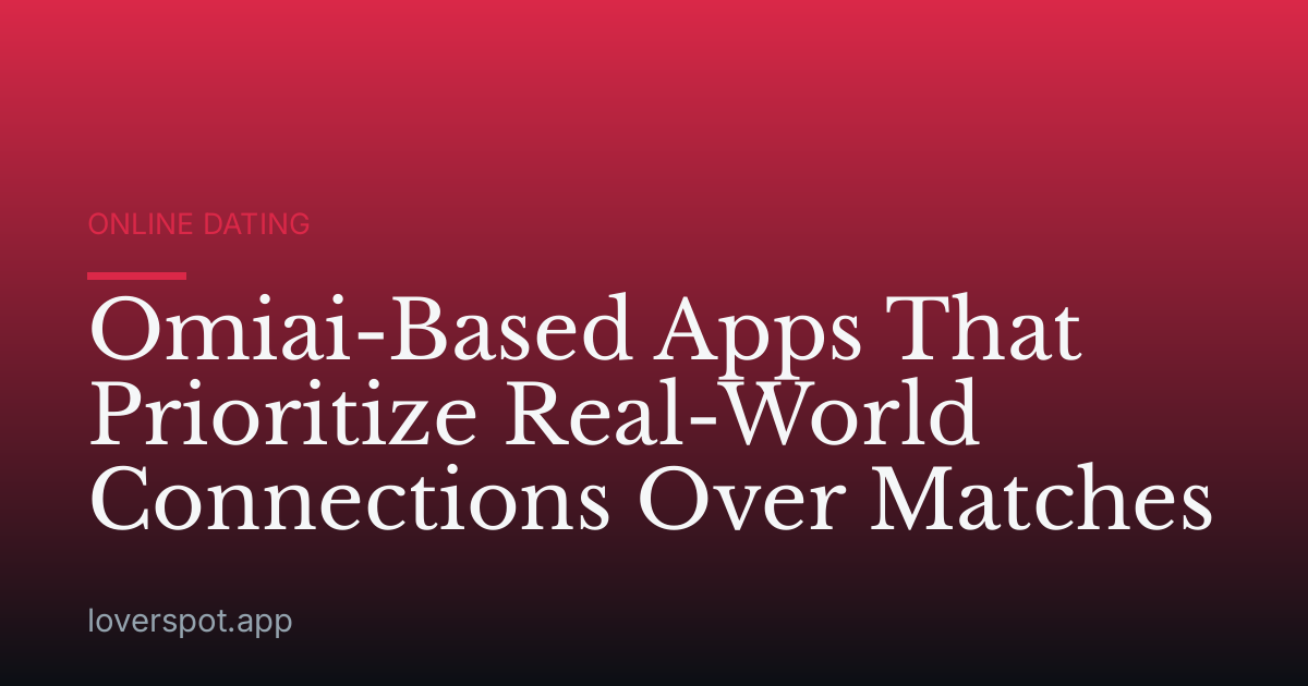 Omiai-Based Apps That Prioritize Real-World Connections Over Matches