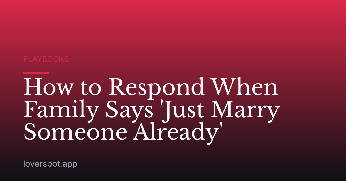 How to Respond When Family Says 'Just Marry Someone Already'