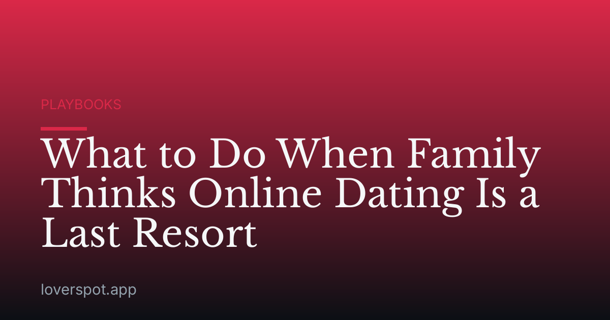What to Do When Family Thinks Online Dating Is a Last Resort