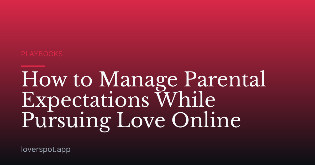 How to Manage Parental Expectations While Pursuing Love Online