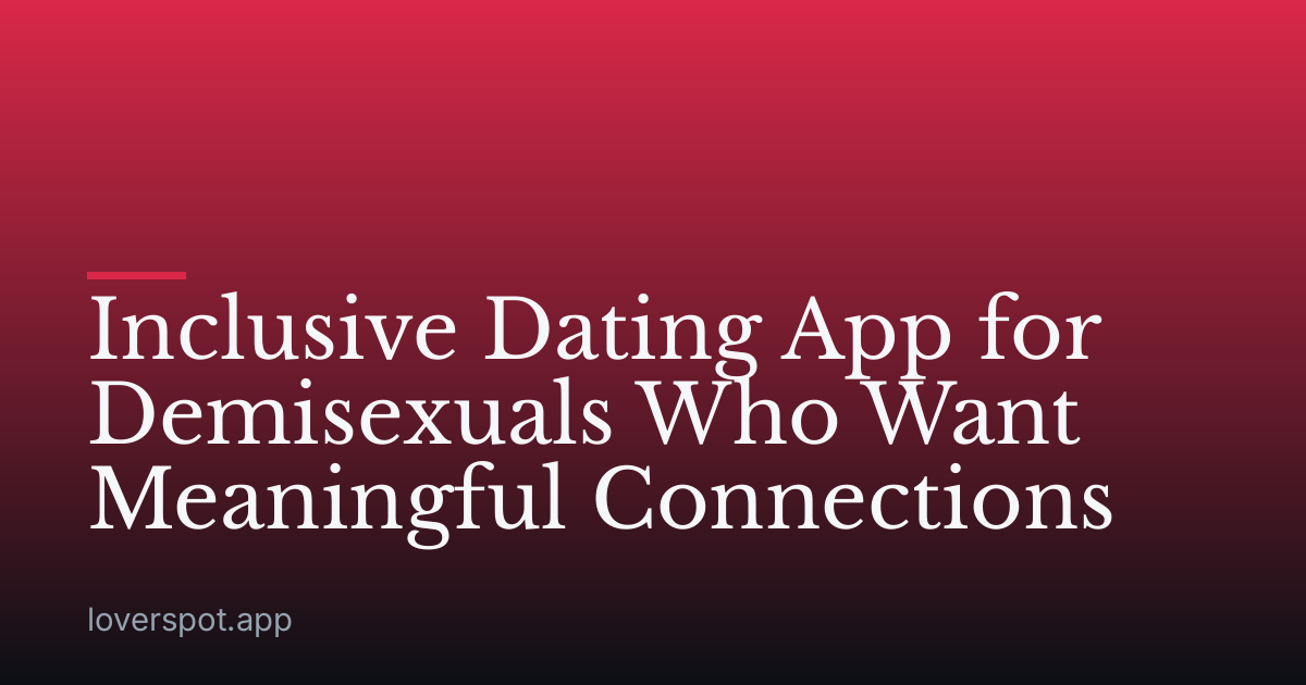 Inclusive Dating App for Demisexuals Who Want Meaningful Connections