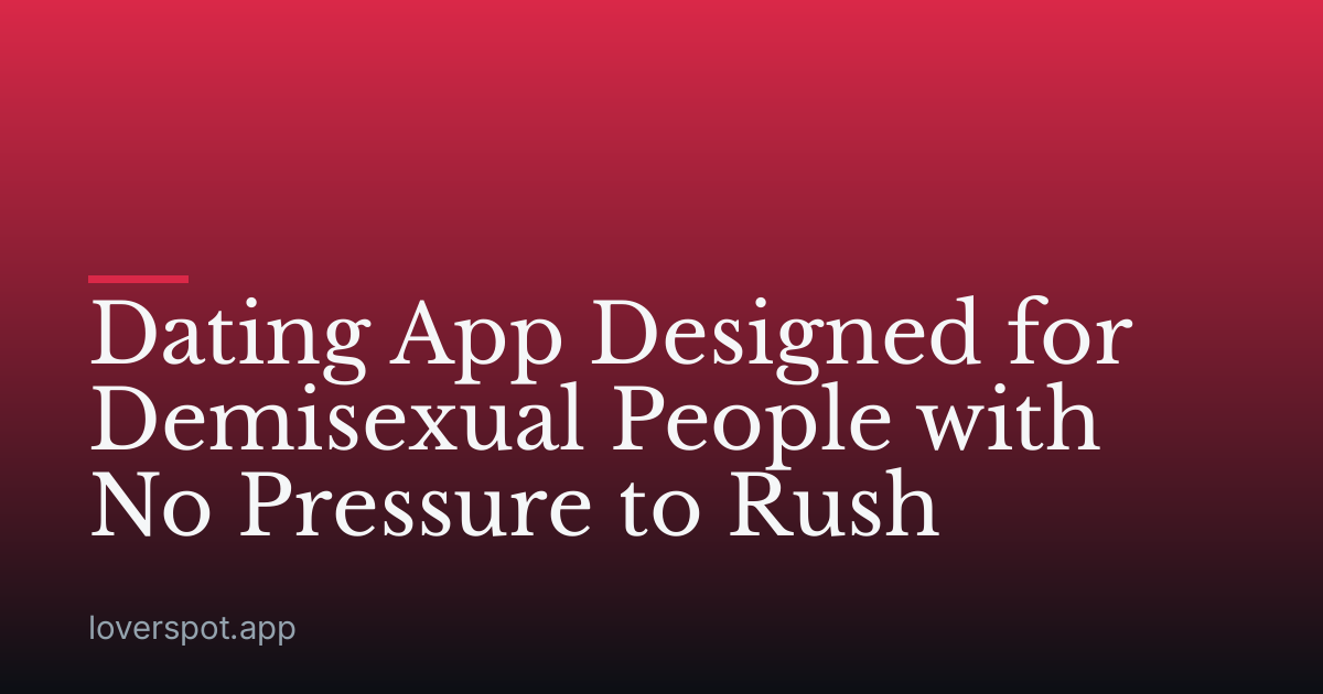 Dating App Designed for Demisexual People with No Pressure to Rush