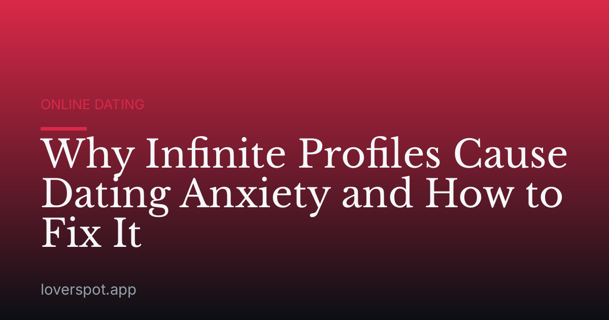 Why Infinite Profiles Cause Dating Anxiety and How to Fix It