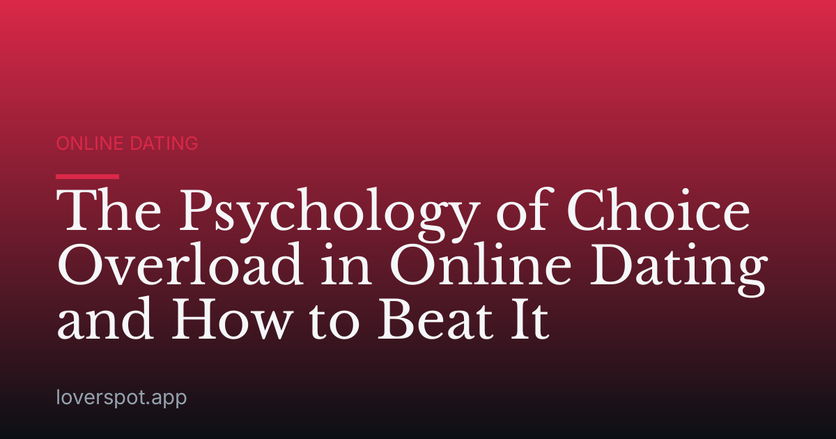 The Psychology of Choice Overload in Online Dating and How to Beat It