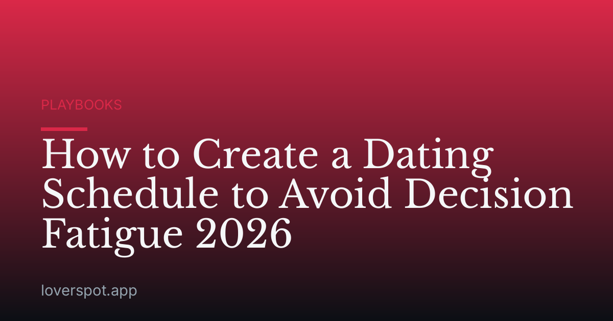 How to Create a Dating Schedule to Avoid Decision Fatigue 2026