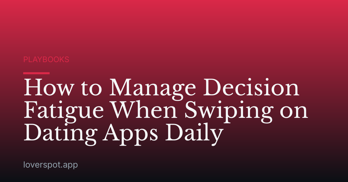 How to Manage Decision Fatigue When Swiping on Dating Apps Daily