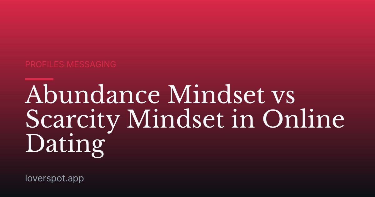 Abundance Mindset vs Scarcity Mindset in Online Dating