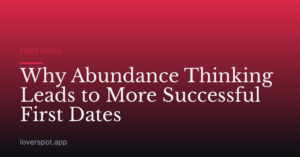 Why Abundance Thinking Leads to More Successful First Dates