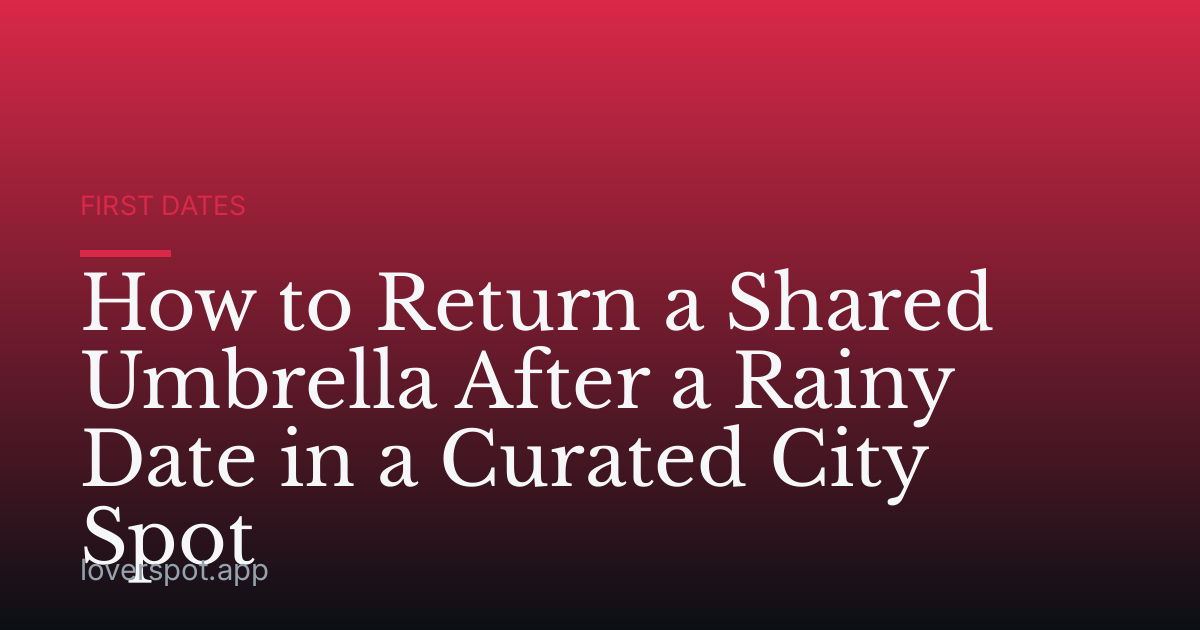 How to Return a Shared Umbrella After a Rainy Date in a Curated City Spot