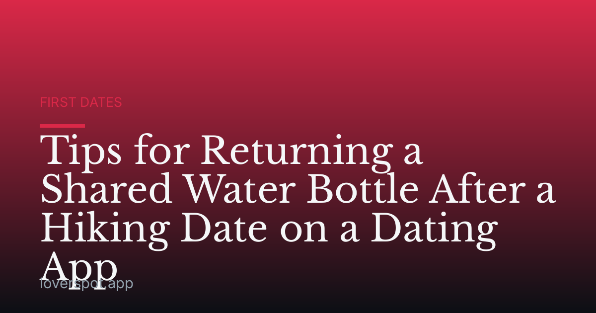 Tips for Returning a Shared Water Bottle After a Hiking Date on a Dating App