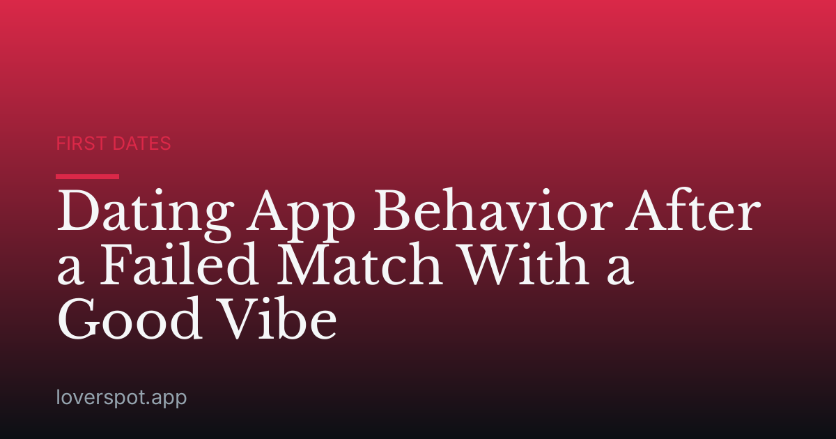 Dating App Behavior After a Failed Match With a Good Vibe
