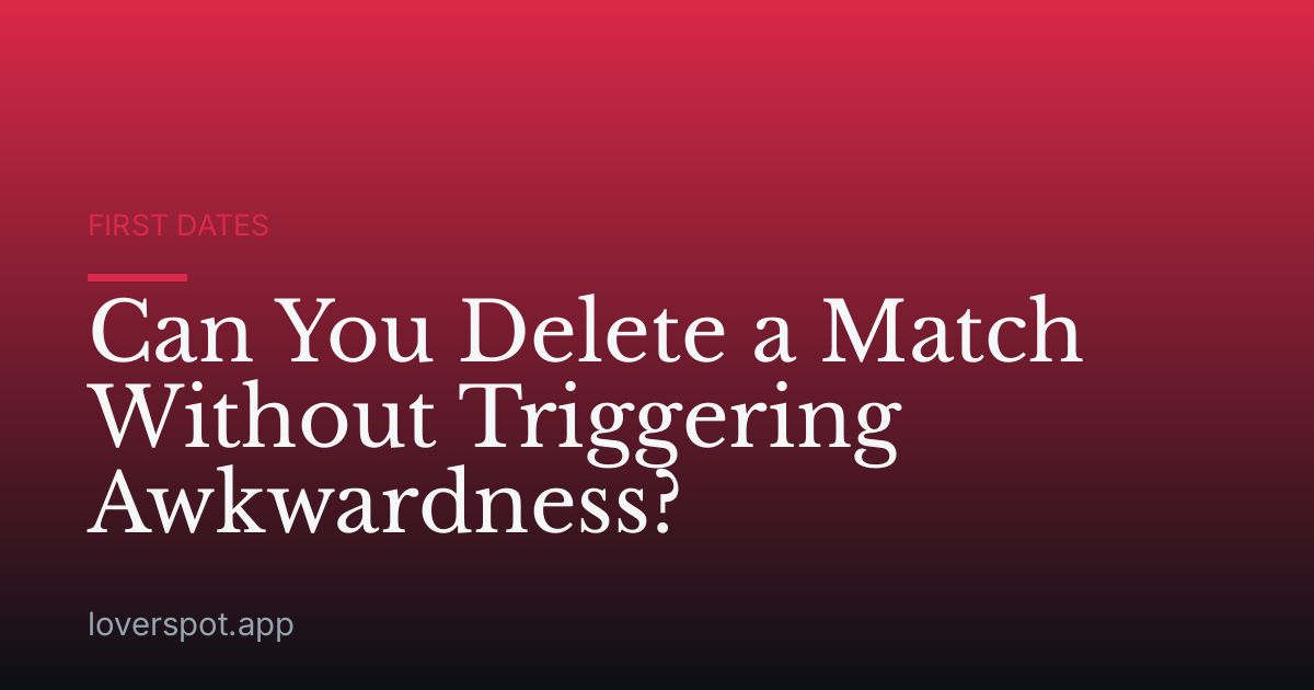 Can You Delete a Match Without Triggering Awkwardness?