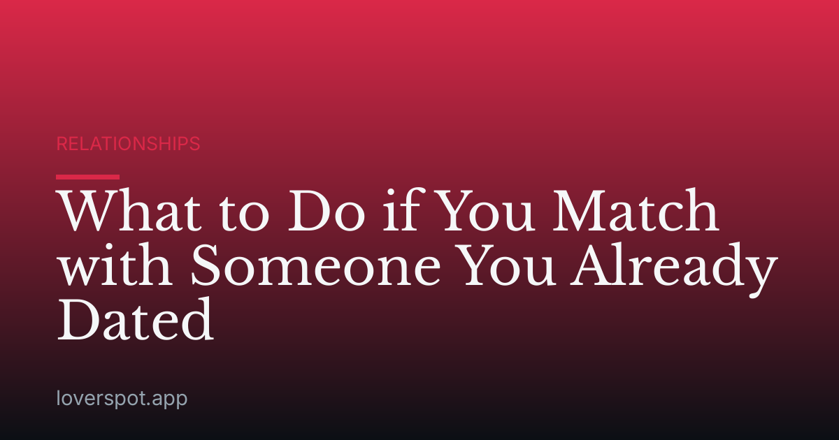 What to Do if You Match with Someone You Already Dated