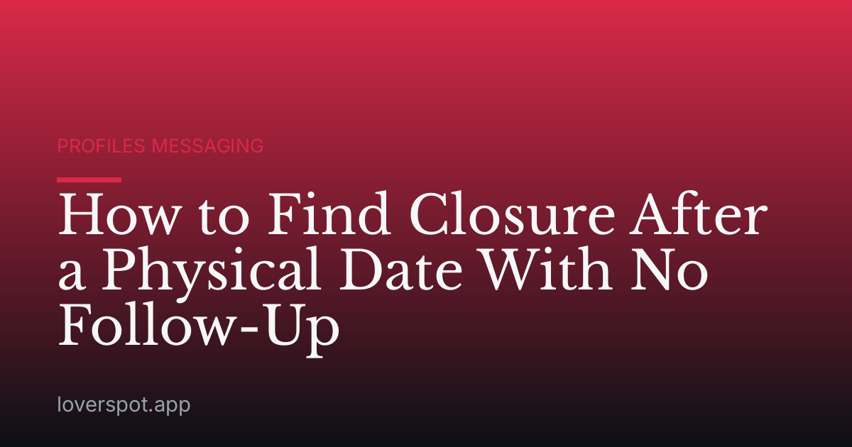 How to Find Closure After a Physical Date With No Follow-Up